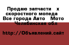 Продаю запчасти 2-х скоростного мопеда - Все города Авто » Мото   . Челябинская обл.